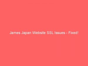 James Japan Website SSL Issues – Fixed!