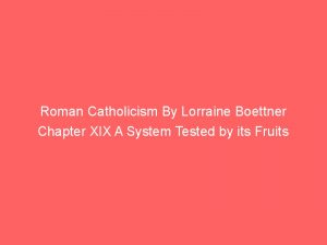 Roman Catholicism By Lorraine Boettner Chapter XIX A System Tested by its Fruits
