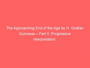 The Approaching End of the Age by H. Grattan Guinness - Part II. Progressive interpretatio...
