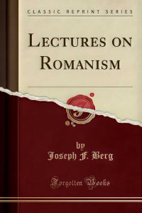 Lectures on Romanism By Joseph F. Berg – Introduction