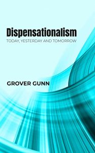 Dispensationalism Today, Yesterday, and Tomorrow by Curtis I. Crenshaw and Grover E. Gunn, III