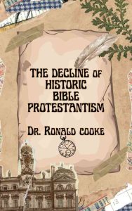 The Decline Of Historic Bible Protestantism by Dr. Ronald Cooke – Introduction