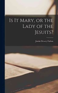 Is It Mary, Or The Lady Of The Jesuits? By Justin D. Fulton – Introduction